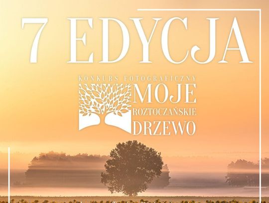 7.edycja Ogólnopolskiego Konkursu Fotograficznego MOJE ROZTOCZAŃSKIE DRZEWO.