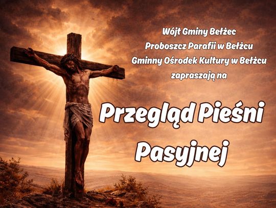 Bełżec: Organizatorzy zapraszają na Przegląd Pieśni Pasyjnej Wójt gminy Bełżec, proboszcz miejscowej parafii oraz Gminny Ośrodek Kultury zapraszają na Przegląd Pieśni Pasyjnej.