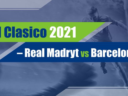 El Clasico 2021 – Real Madryt vs Barcelona!