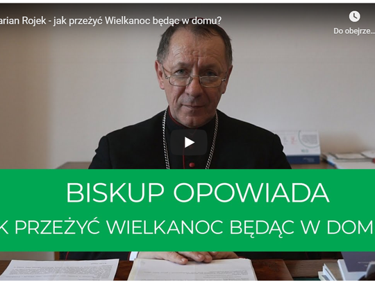 Jak przeżyć Wielkanoc pozostając w domu? Biskup Marian Rojek podpowiada (FILM)