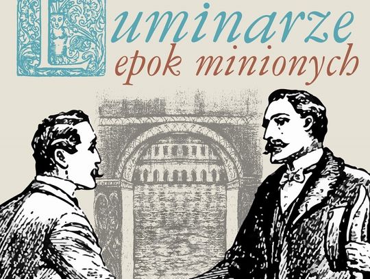 Luminarze epok minionych - niezwykli ludzie, wielkie dzieła