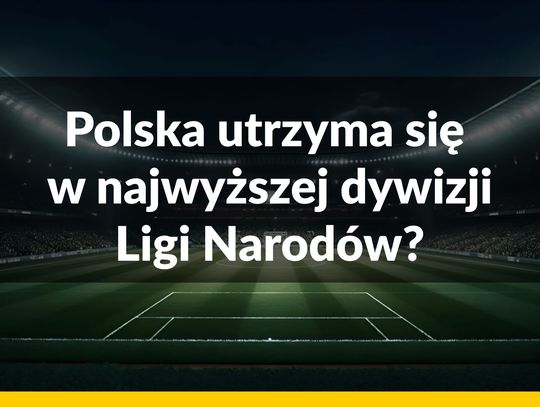 Polska utrzyma się w najwyższej dywizji Ligi Narodów?