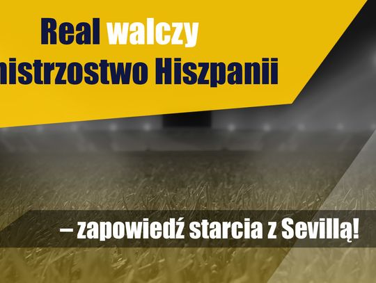 Real walczy o mistrzostwo Hiszpanii – zapowiedź starcia z Sevillą!