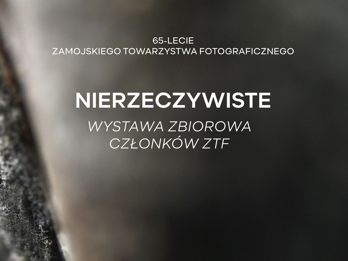Zamojszczyzna w obiektywie ZTF. Jubileuszowe wystawy i listopadowe wernisaże Otwarcie wystawy "Nierzeczywiste" zaplanowano 13 listopada.