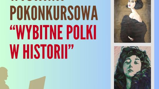 Biłgoraj: Wystawa pokonkursowa “Wybitne Polki w historii”